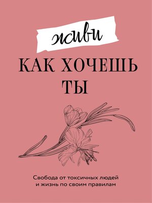 cover image of Живи, как хочешь ты. Свобода от токсичных людей и жизнь по своим правилам